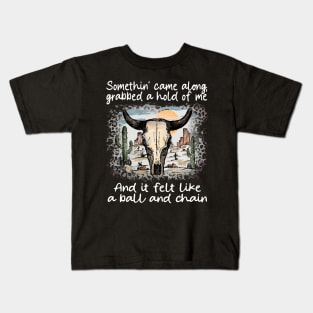 Somethin' Came Along, Grabbed A Hold Of Me And It Felt Like A Ball And Chain Cactus Deserts Bull Kids T-Shirt